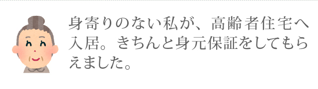 身寄りのない私が、高齢者住宅へ入居。きちんと身元保証をしてもらえました。